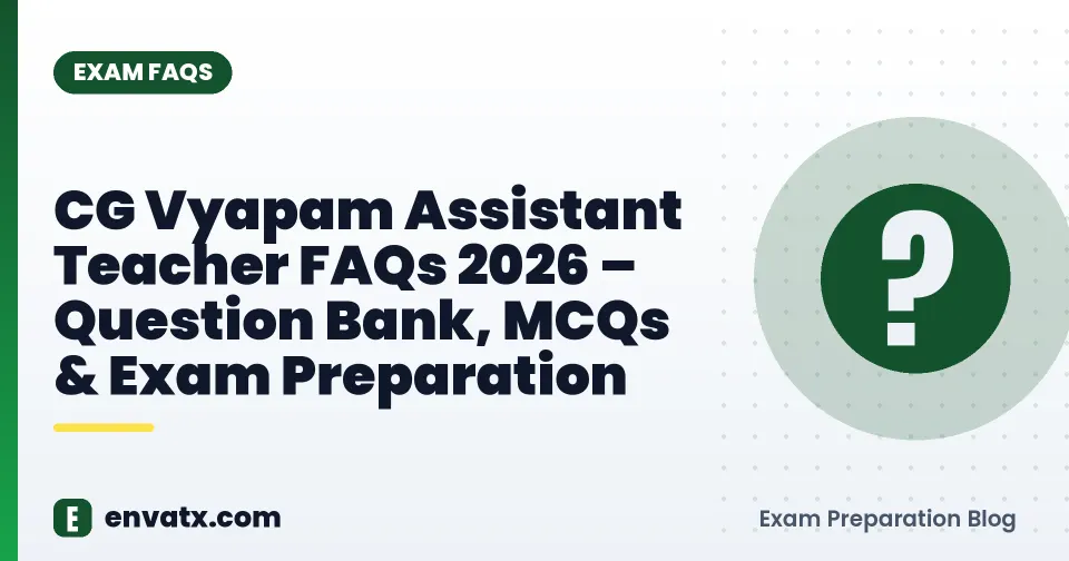 CG Vyapam Assistant Teacher FAQs 2026 – Question Bank, MCQs & Exam Preparation