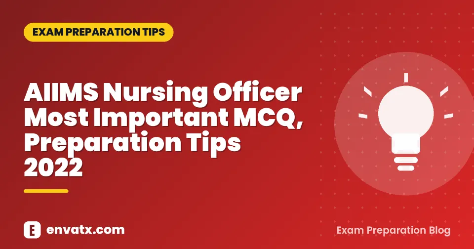 AIIMS Nursing Officer Most Important MCQ, Preparation Tips 2022