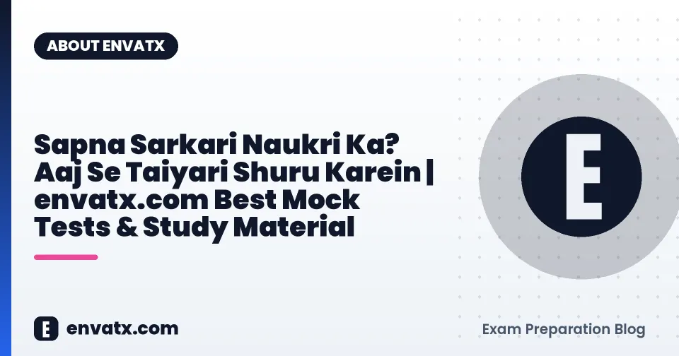 Sapna Sarkari Naukri Ka? Aaj Se Taiyari Shuru Karein | envatx.com Best Mock Tests & Study Material