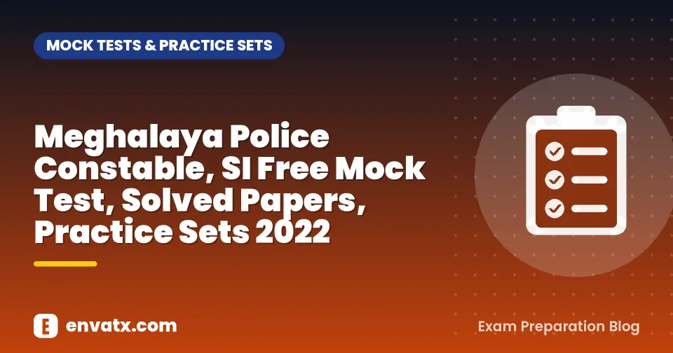 Meghalaya Police Constable, SI Free Mock Test, Solved Papers, Practice Sets 2022