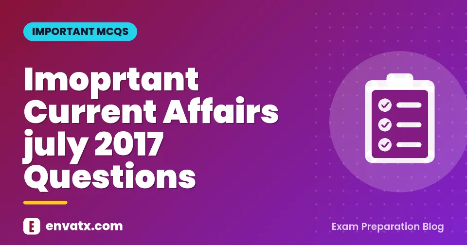 Imoprtant Current Affairs july 2017 Questions