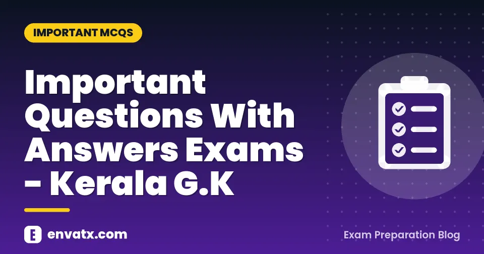 Important Questions With Answers Exams - Kerala G.K