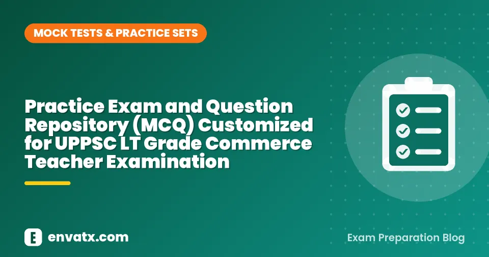 Practice Exam and Question Repository (MCQ) Customized for UPPSC LT Grade Commerce Teacher Examination