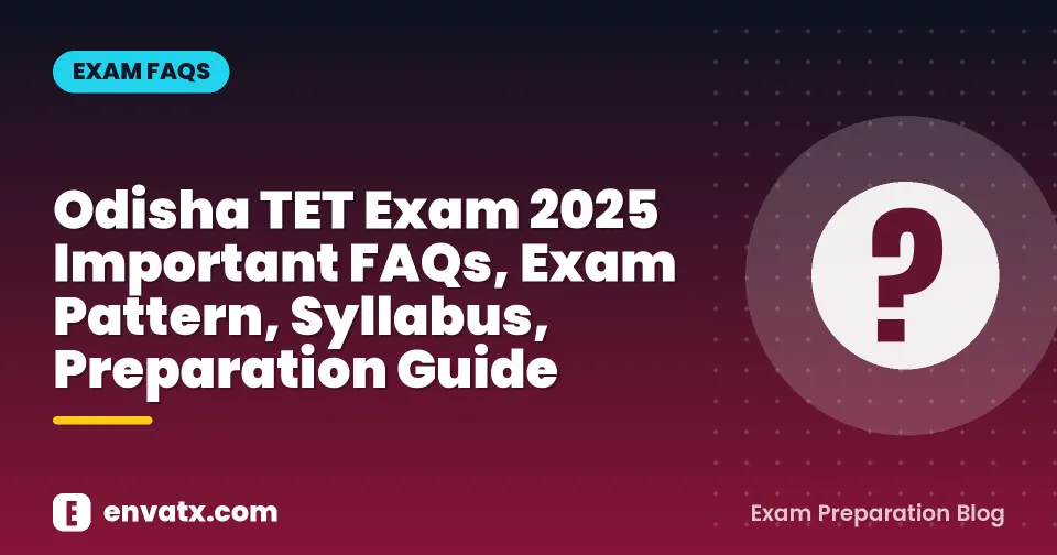 Odisha TET Exam 2025 Important FAQs, Exam Pattern, Syllabus, Preparation Guide