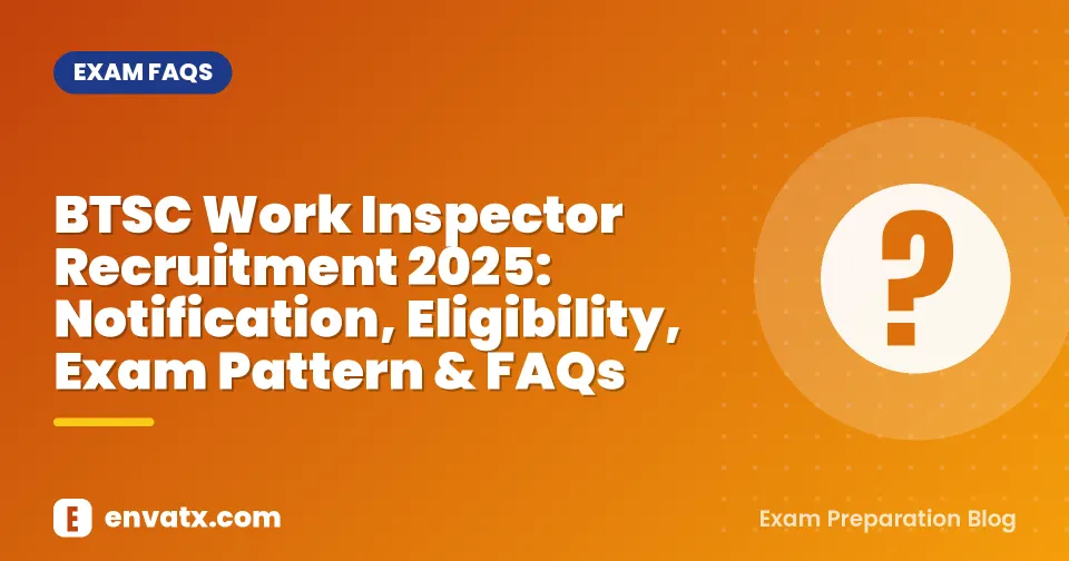 BTSC Work Inspector Recruitment 2025: Notification, Eligibility, Exam Pattern & FAQs