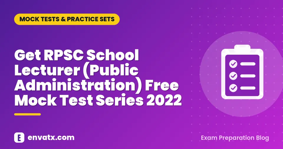 Get RPSC School Lecturer (Public Administration) Free Mock Test Series 2022