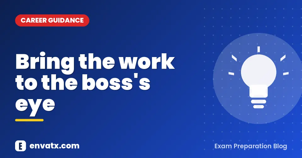 Bring the work to the boss's eye