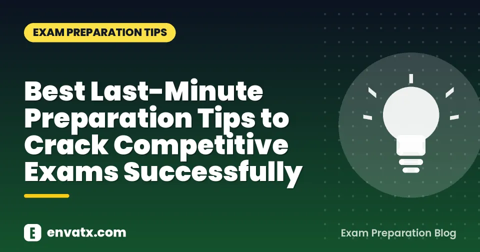 Best Last-Minute Preparation Tips to Crack Competitive Exams Successfully