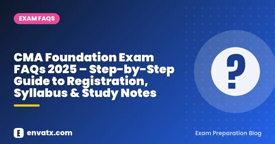 CMA Foundation Exam FAQs 2025 – Step-by-Step Guide to Registration, Syllabus & Study Notes