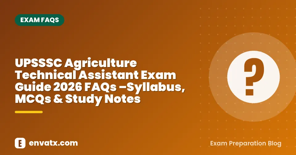 UPSSSC Agriculture Technical Assistant Exam Guide 2026 FAQs –Syllabus, MCQs & Study Notes