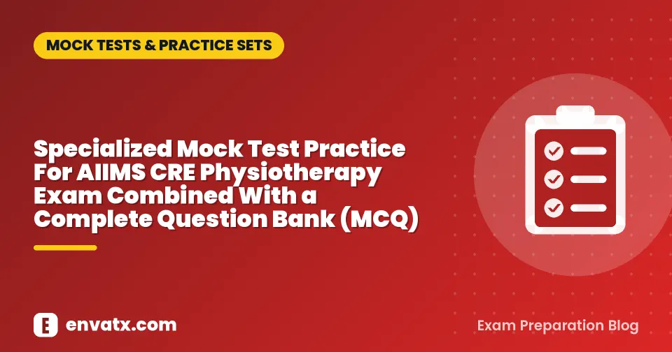 Specialized Mock Test Practice For AIIMS CRE Physiotherapy Exam Combined With a Complete Question Bank (MCQ)