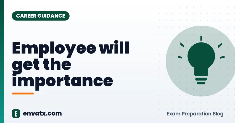Employee will get the importance