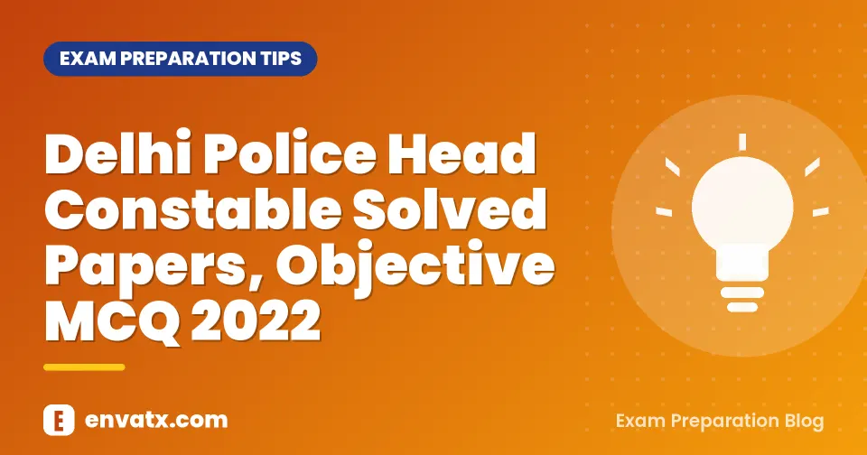 Delhi Police Head Constable Solved Papers, Objective MCQ 2022