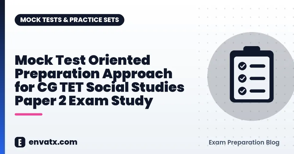 Mock Test Oriented Preparation Approach for CG TET Social Studies Paper 2 Exam Study