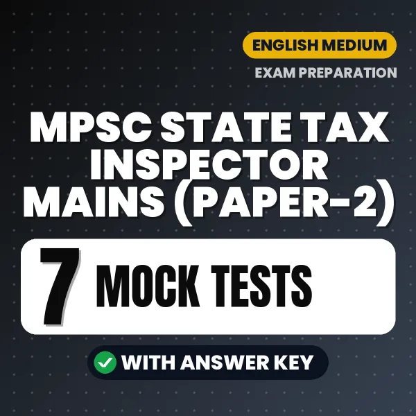 MPSC State Tax Inspector Mains (Paper-2) Exam Mock Test Series (English): 7 Exam-Like Mock Tests with Answers