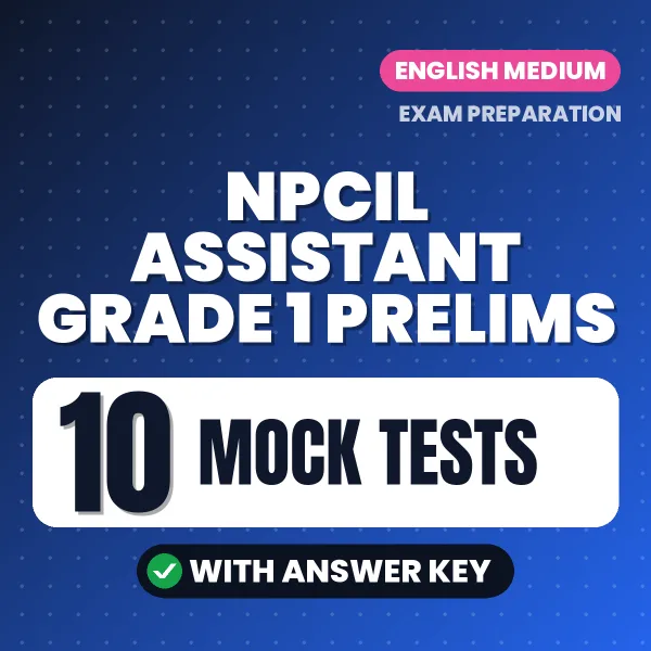 NPCIL Assistant Grade 1 Prelims Exam Mock Test Series (English): 10 Exam-Like Mock Tests with Answers