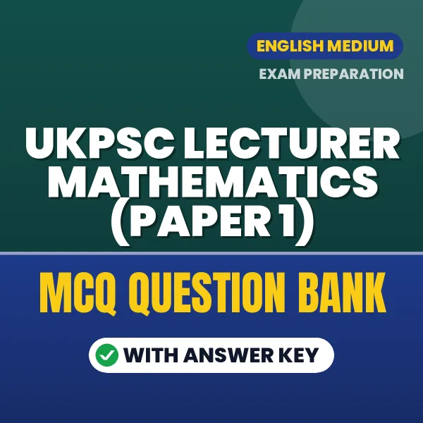UKPSC Lecturer Mathematics (Paper 1) Exam Objective Question Bank (English): MCQs with Answer Key Based on the Latest Syllabus