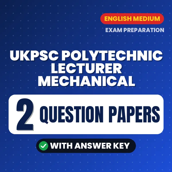 Practice for UKPSC Polytechnic Lecturer Mechanical Exam at Home – 2 Question Papers PDF in English with Answers