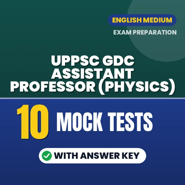 UPPSC GDC Assistant Professor (Physics) Exam Mock Test Series (English): 10 Exam-Like Mock Tests with Answers