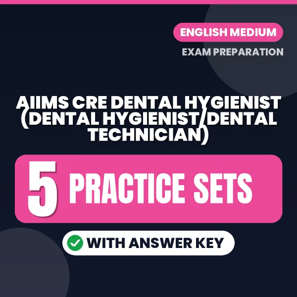 Download 5 AIIMS CRE Dental Hygienist (Dental Hygienist/Dental Technician) Practice Sets PDF (English) Based on the Latest Exam Pattern