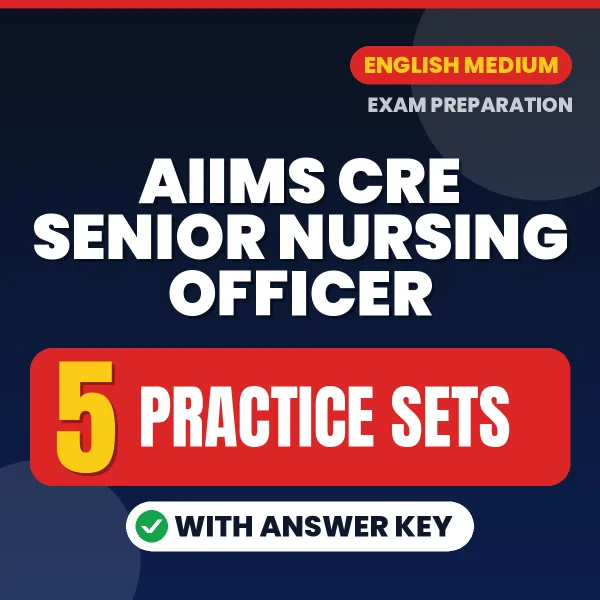 Test Your AIIMS CRE Senior Nursing Officer Exam Preparation – 5 Practice Sets with Answer Key in PDF Format (English)