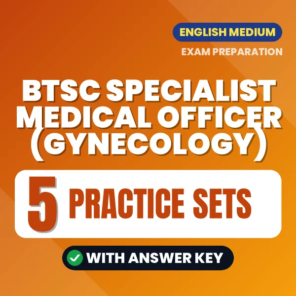 Test Your BTSC Specialist Medical Officer (Gynecology) Exam Preparation – 5 Practice Sets with Answer Key in PDF Format (English)
