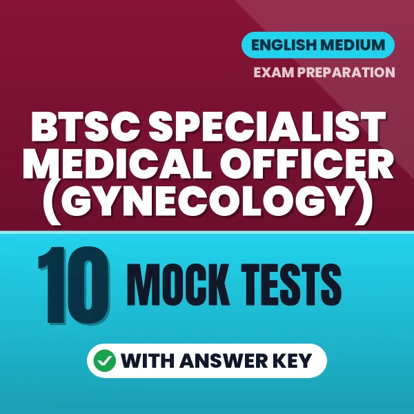 Test Your BTSC Specialist Medical Officer (Gynecology) Exam Preparation – 10 Mock Tests with Answer Key in PDF Format (English)
