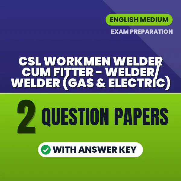 Practice for CSL Workmen Welder Cum Fitter - Welder/ Welder (Gas & Electric) Exam at Home – 2 Question Papers PDF in English with Answers