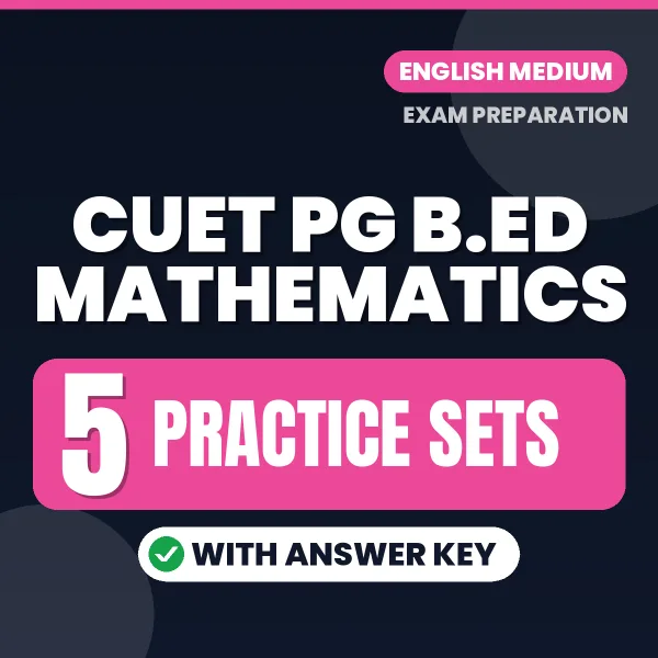 Test Your CUET PG B.ED Mathematics Exam Preparation – 5 Practice Sets with Answer Key in PDF Format (English)