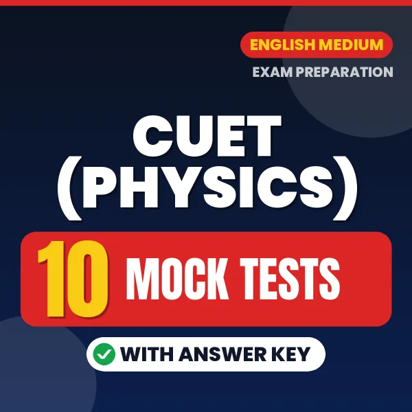 Test Your CUET (Physics) Exam Preparation – 10 Mock Tests with Answer Key in PDF Format (English)