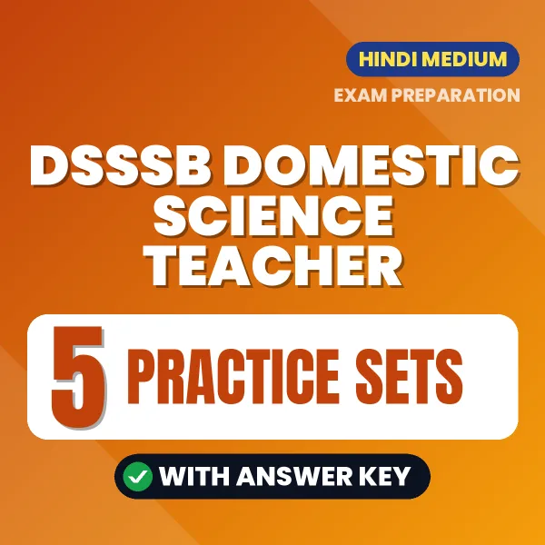 Test Your DSSSB Domestic Science Teacher Exam Preparation – 5 Practice Sets with Answer Key in PDF Format (Hindi)