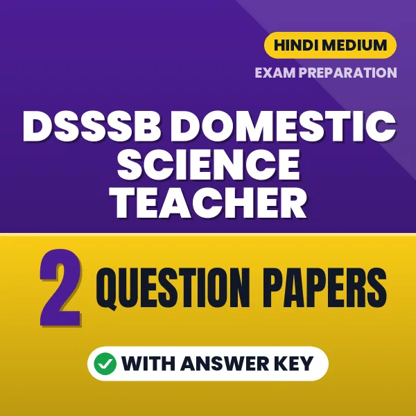 Test Your DSSSB Domestic Science Teacher Exam Preparation – 2 Question Papers with Answer Key in PDF Format (Hindi)