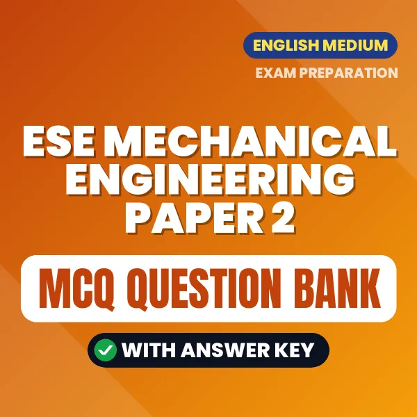 ESE MECHANICAL ENGINEERING PAPER 2 Exam Objective Question Bank (English): MCQs with Answer Key Based on the Latest Syllabus
