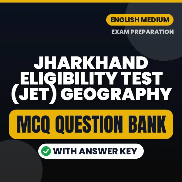 Jharkhand Eligibility Test (JET) Geography Objective Question Bank (English): MCQs with Answer Key Based on the Latest Syllabus