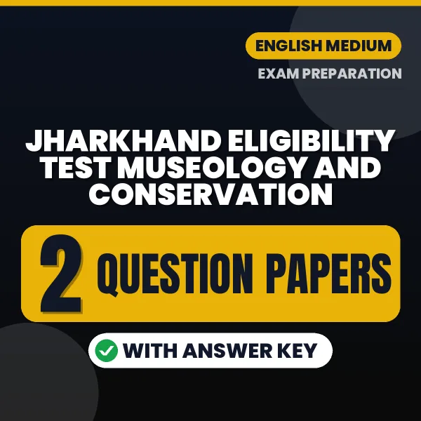 Practice for Jharkhand Eligibility Test Museology and Conservation at Home – 2 Question Papers PDF in English with Answers