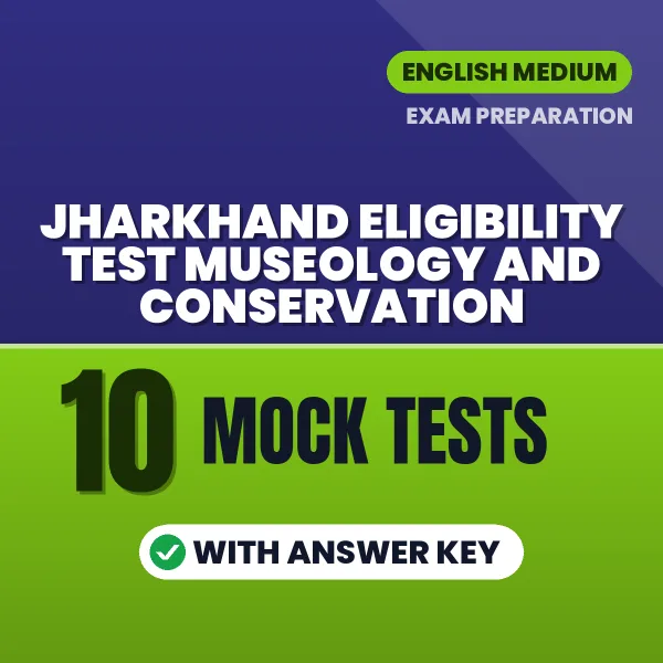 Boost Your Jharkhand Eligibility Test Museology and Conservation Score with 10 Mock Tests with Answer Key in English – PDF eBook