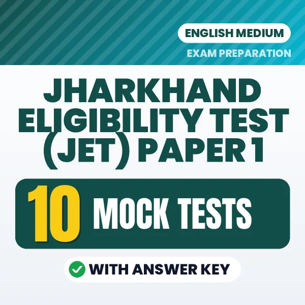 Test Your Jharkhand Eligibility Test (JET) Paper 1 Preparation – 10 Mock Tests with Answer Key in PDF Format (English)