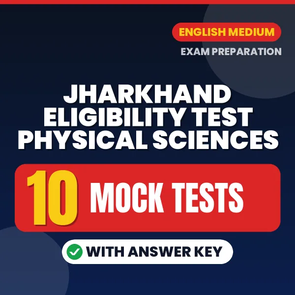 Test Your Jharkhand Eligibility Test Physical Sciences Preparation – 10 Mock Tests with Answer Key in PDF Format (English)