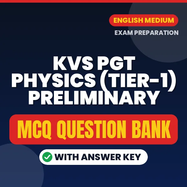KVS PGT Physics (Tier-1) Preliminary Exam Objective Question Bank (English): MCQs with Answer Key Based on the Latest Syllabus