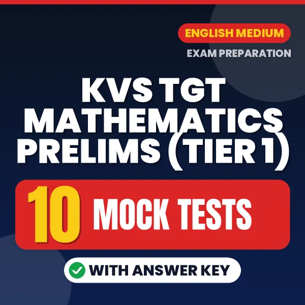 Test Your KVS TGT Mathematics Prelims (TIER 1) Exam Preparation – 10 Mock Tests with Answer Key in PDF Format (English)