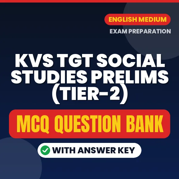KVS TGT Social Studies Prelims (Tier-2) Exam Objective Question Bank (English): MCQs with Answer Key Based on the Latest Syllabus